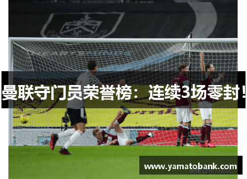 曼联守门员荣誉榜：连续3场零封！