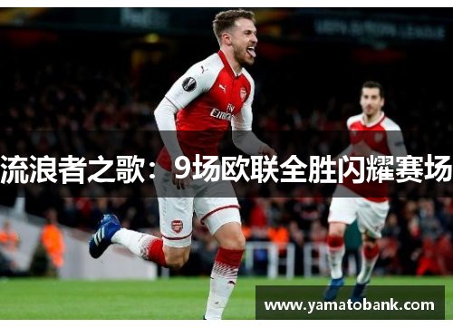 流浪者之歌：9场欧联全胜闪耀赛场
